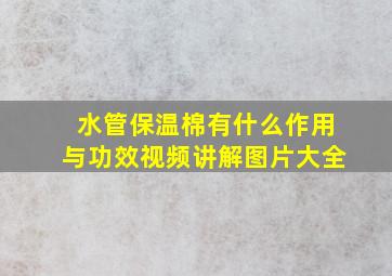 水管保温棉有什么作用与功效视频讲解图片大全