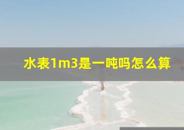 水表1m3是一吨吗怎么算