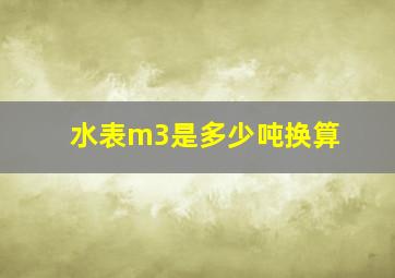 水表m3是多少吨换算