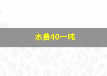 水费40一吨