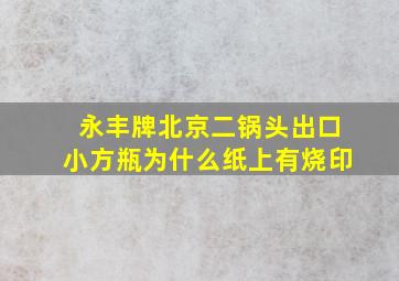 永丰牌北京二锅头出口小方瓶为什么纸上有烧印