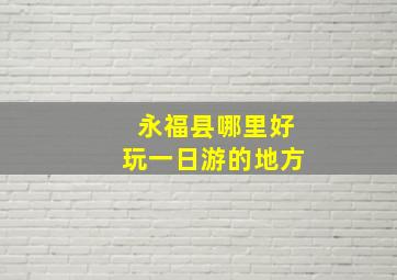 永福县哪里好玩一日游的地方