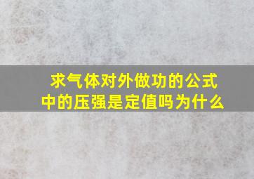 求气体对外做功的公式中的压强是定值吗为什么