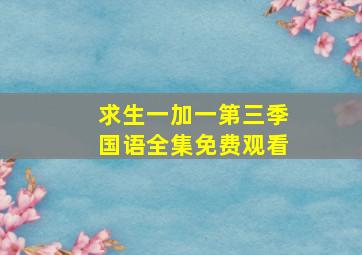 求生一加一第三季国语全集免费观看