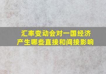 汇率变动会对一国经济产生哪些直接和间接影响