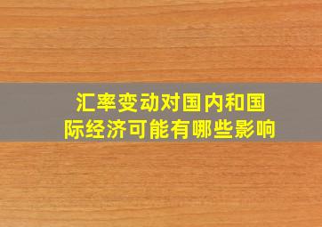 汇率变动对国内和国际经济可能有哪些影响