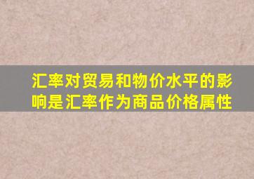 汇率对贸易和物价水平的影响是汇率作为商品价格属性