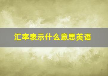 汇率表示什么意思英语