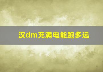 汉dm充满电能跑多远