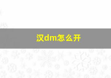 汉dm怎么开