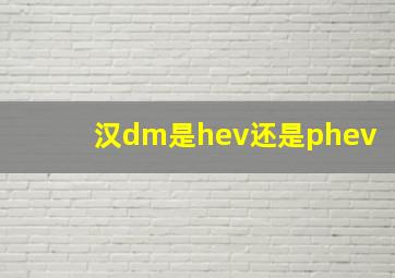 汉dm是hev还是phev