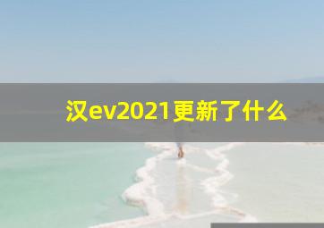 汉ev2021更新了什么