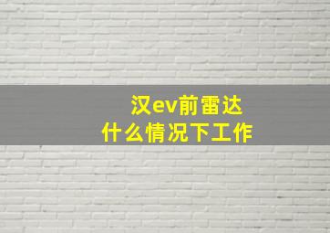 汉ev前雷达什么情况下工作