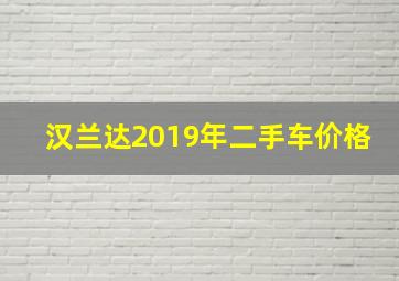 汉兰达2019年二手车价格