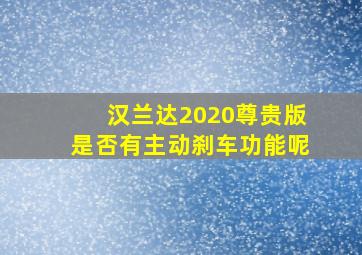 汉兰达2020尊贵版是否有主动刹车功能呢