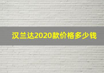 汉兰达2020款价格多少钱