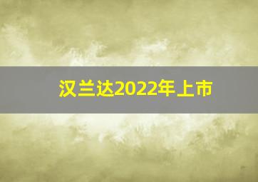 汉兰达2022年上市