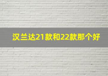 汉兰达21款和22款那个好