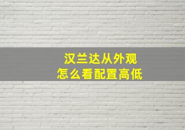 汉兰达从外观怎么看配置高低