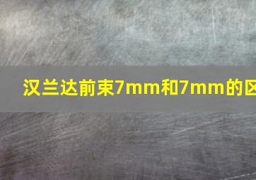 汉兰达前束7mm和7mm的区别