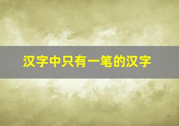 汉字中只有一笔的汉字