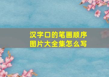 汉字口的笔画顺序图片大全集怎么写