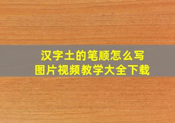 汉字土的笔顺怎么写图片视频教学大全下载