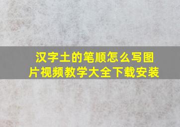 汉字土的笔顺怎么写图片视频教学大全下载安装