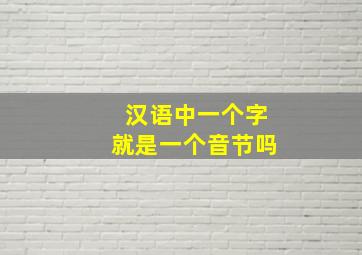 汉语中一个字就是一个音节吗