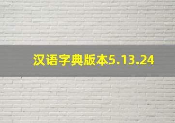 汉语字典版本5.13.24