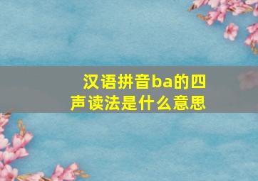 汉语拼音ba的四声读法是什么意思