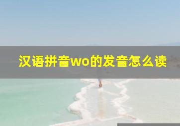 汉语拼音wo的发音怎么读