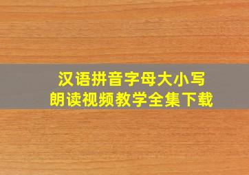 汉语拼音字母大小写朗读视频教学全集下载