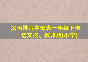 汉语拼音字母表一年级下册一语文报、教师版(小学)