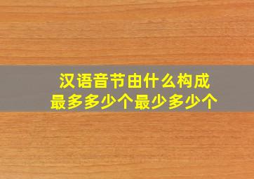 汉语音节由什么构成最多多少个最少多少个