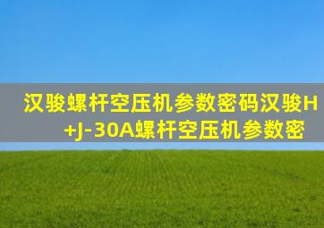 汉骏螺杆空压机参数密码汉骏H+J-30A螺杆空压机参数密