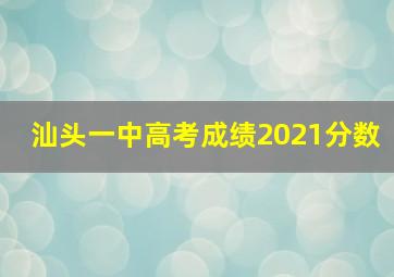 汕头一中高考成绩2021分数