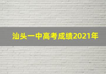 汕头一中高考成绩2021年