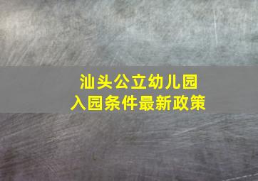 汕头公立幼儿园入园条件最新政策