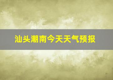 汕头潮南今天天气预报