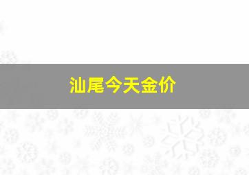 汕尾今天金价