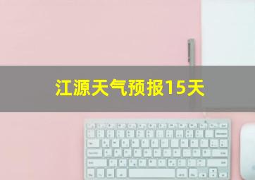 江源天气预报15天