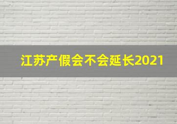 江苏产假会不会延长2021