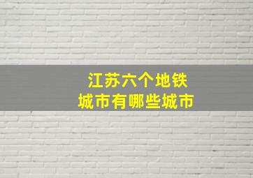 江苏六个地铁城市有哪些城市