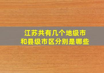 江苏共有几个地级市和县级市区分别是哪些