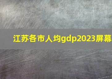 江苏各市人均gdp2023屏幕