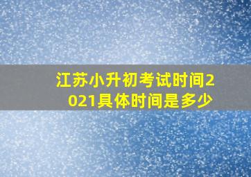 江苏小升初考试时间2021具体时间是多少