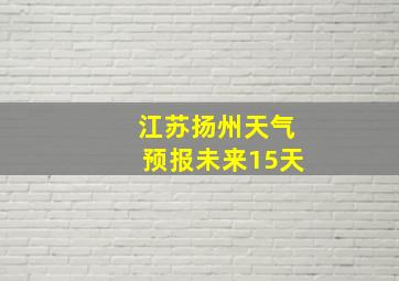 江苏扬州天气预报未来15天