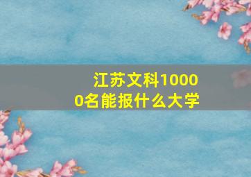 江苏文科10000名能报什么大学