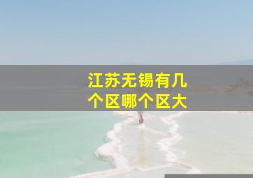 江苏无锡有几个区哪个区大